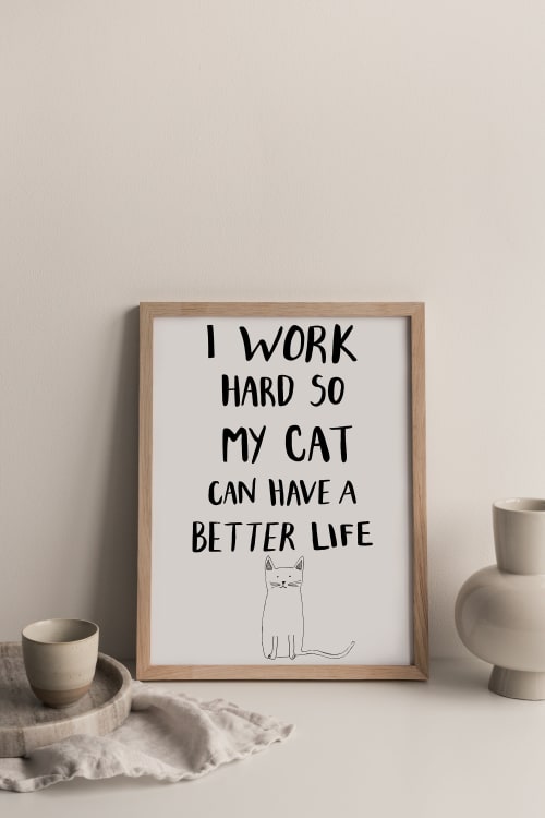 Cat Print, I Work Hard So My Cat Can Have A Better Life | Wall Hangings by Carissa Tanton