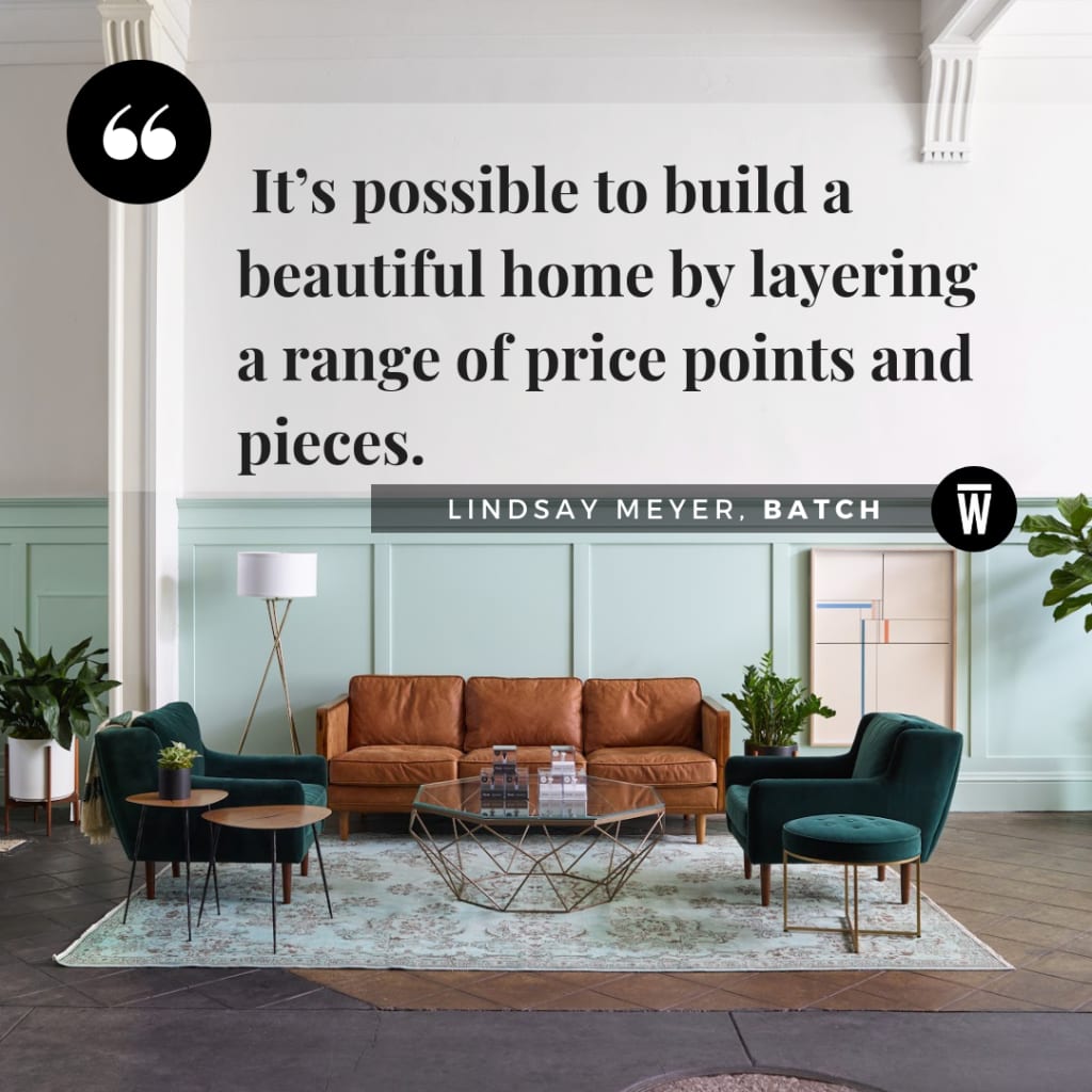 "It's possible to build a beautiful home by layering a range of price points and pieces." From Lindsay Meyer, Co-Founder of Batch, featured on Wescover.