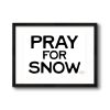 Pray for Snow - Horizontal | Prints by Western Mavrik